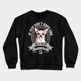 If You Don't Have One You'll Never Understand Funny Chihuahua owner Crewneck Sweatshirt